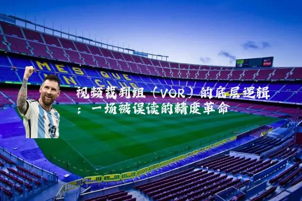 视频裁判组(VOR)的底层逻辑:一场被误读的精度革命