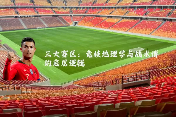 三大赛区:竞技地理学与战术博弈的底层逻辑